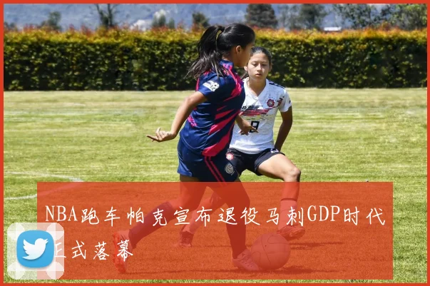NBA跑车帕克宣布退役马刺GDP时代正式落幕