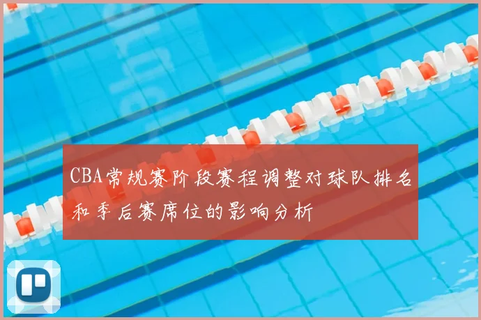 CBA常规赛阶段赛程调整对球队排名和季后赛席位的影响分析