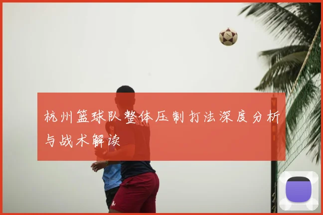 杭州篮球队整体压制打法深度分析与战术解读