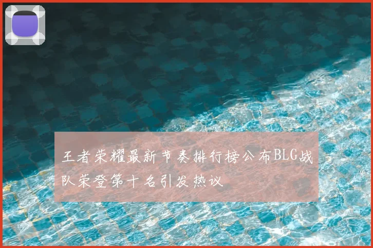 王者荣耀最新节奏排行榜公布BLG战队荣登第十名引发热议