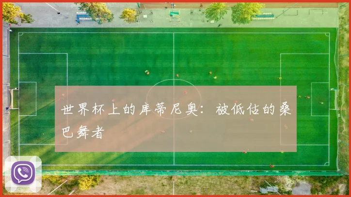 世界杯上的库蒂尼奥：被低估的桑巴舞者