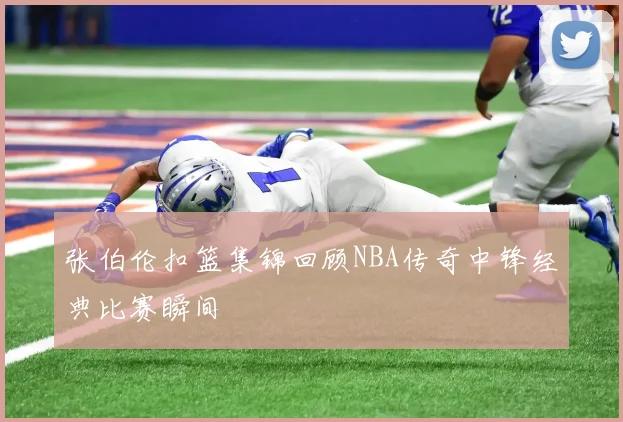 张伯伦扣篮集锦回顾NBA传奇中锋经典比赛瞬间