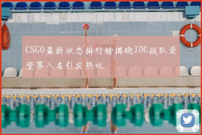 CSGO最新状态排行榜揭晓JDG战队荣登第八名引发热议