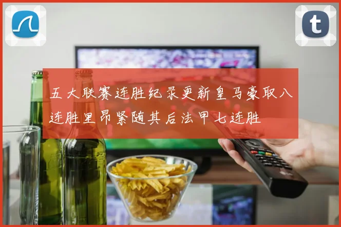 五大联赛连胜纪录更新皇马豪取八连胜里昂紧随其后法甲七连胜