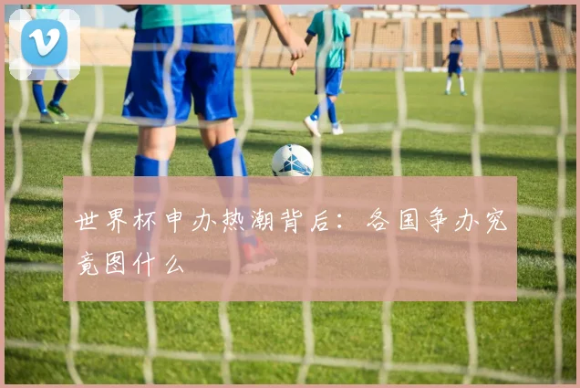 世界杯申办热潮背后:各国争办究竟图什么